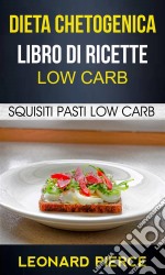 Dieta Chetogenica: Libro Di Ricette Low Carb: Squisiti Pasti Low Carb. E-book. Formato EPUB