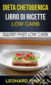 Dieta Chetogenica: Libro Di Ricette Low Carb: Squisiti Pasti Low Carb. E-book. Formato EPUB ebook di Leonard Pierce