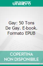 Gay: 50 Tons De Gay. E-book. Formato Mobipocket ebook di Kathleen Hope