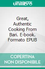 Great, Authentic Cooking From Bari. E-book. Formato Mobipocket ebook di Antonietta Pellegrini