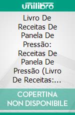 Livro De Receitas De Panela De Pressão: Receitas De Panela De Pressão (Livro De Receitas: Pressure Cooker). E-book. Formato EPUB