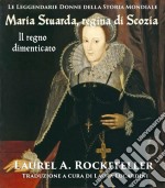 Maria Stuarda Regina Di Scozia: Il Regno Dimenticato. E-book. Formato EPUB ebook