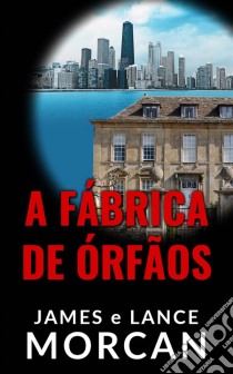 A Fábrica De Órfãos. E-book. Formato EPUB ebook di James Morcan