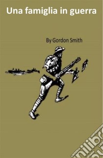 Una Famiglia In Guerra. E-book. Formato Mobipocket ebook di Gordon Smith