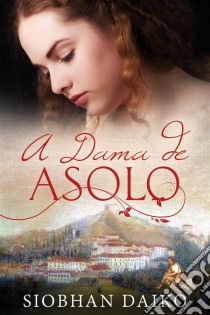 A Dama De Asolo. E-book. Formato EPUB ebook di Siobhan Daiko