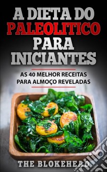 A Dieta Do Paleolitico Para Iniciantes: As 40 Melhor Receitas Para Almoço Reveladas. E-book. Formato EPUB ebook di The Blokehead