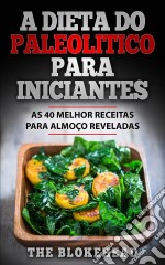 A Dieta Do Paleolitico Para Iniciantes: As 40 Melhor Receitas Para Almoço Reveladas. E-book. Formato EPUB ebook