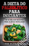 A Dieta Do Paleolitico Para Iniciantes: As 40 Melhor Receitas Para Almoço Reveladas. E-book. Formato EPUB ebook