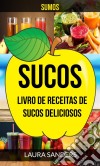 Sucos: Sumos: Livro De Receitas De Sucos Deliciosos. E-book. Formato EPUB ebook