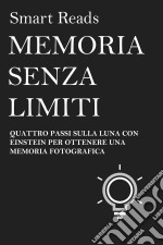 Memoria Senza Limiti - Quattro Passi Sulla Luna Con Einstein Per Ottenere Una Memoria Fotografica. E-book. Formato EPUB ebook