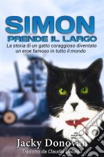 Simon Prende Il Largo. La Storia Di Un Gatto Coraggioso Diventato Un Eroe Famoso In Tutto Il Mondo.. E-book. Formato EPUB ebook