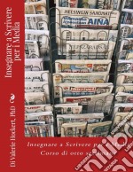 Insegnare A Scrivere Per I Media - Corso Di Otto Settimane. E-book. Formato EPUB