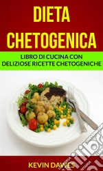 Dieta Chetogenica: Libro Di Cucina Con Deliziose Ricette Chetogeniche. E-book. Formato EPUB ebook