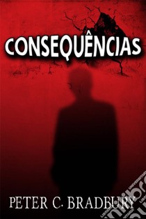 Consequências. E-book. Formato EPUB ebook di Peter C. Bradbury