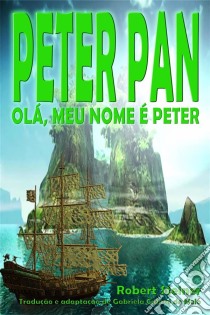 Peter Pan - Olá, Meu Nome É Peter. E-book. Formato EPUB ebook di Robert Steiner