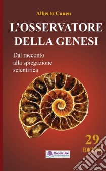 L’Osservatore Della Genesi La Scienza Dietro La Storia Della Creazione. E-book. Formato Mobipocket ebook di Alberto Canen