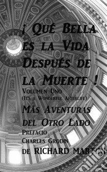 ¡ Qué Bella Es La Vida Después De La Muerte ! Volumen Uno Nuevas Aventuras Del Otro Lado. E-book. Formato EPUB ebook di Richard Martini