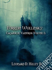 Forrest Wollinsky: Caçador De Vampiros (Volume I). E-book. Formato EPUB ebook di Leonard D. Hilley II