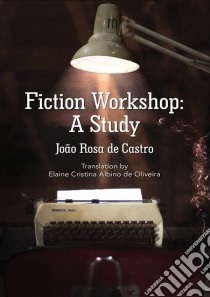 Fiction Workshop: A Study. E-book. Formato EPUB ebook di João Rosa de Castro