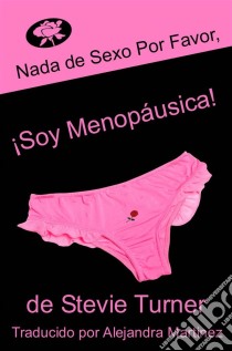 Nada De Sexo Por Favor, ¡soy Menopáusica!. E-book. Formato EPUB ebook di Stevie Turner