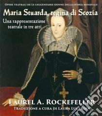 Maria Stuarda, Regina Di Scozia: Una Rappresentazione Teatrale In Tre Atti. E-book. Formato Mobipocket ebook di Laurel A. Rockefeller