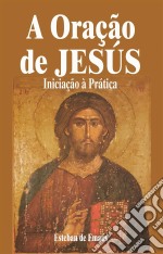 A Oração De Jesús   Iniciação À Prática. E-book. Formato Mobipocket