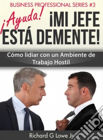 ¡ayuda! ¡mi Jefe Está Demente!. E-book. Formato Mobipocket ebook di Richard G Lowe Jr