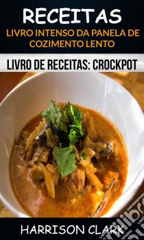 Receitas: Livro Intenso Da Panela De Cozimento Lento (Livro De Receitas: Crockpot). E-book. Formato Mobipocket ebook di Harrison Clark