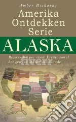 Amerika Ontdekken Serie Alaska  Reisverslag Per Staat – Ervaar Zowel Het Gewone Als Het Onbekende. E-book. Formato EPUB ebook