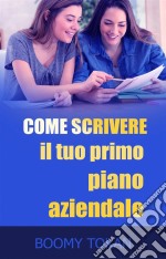 Come Scrivere Il Tuo Primo Piano Aziendale. E-book. Formato EPUB ebook