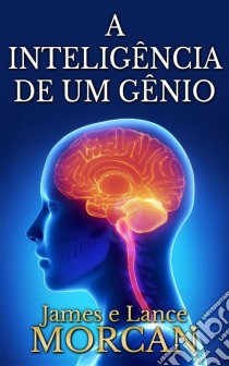 A Inteligência De Um Gênio. E-book. Formato Mobipocket ebook di James Morcan