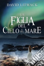 La Figlia Del Cielo E Del Mare. E-book. Formato EPUB ebook