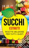 Succhi: Estratti: Ricette Deliziose Per Tutti I Gusti. E-book. Formato Mobipocket ebook di Laura Sanders