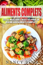 Aliments Complets: Les 65 Meilleures Recettes Pour Un Régime Aux Aliments Complets. E-book. Formato EPUB ebook