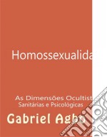 Homossexualidade:  As Dimensões Ocultistas, Sanitárias E Psicológicas. E-book. Formato EPUB ebook