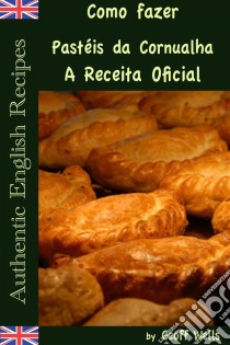 Como Fazer Pastéis Da Cornualha: A Receita Oficial  (Receitas Inglesas Autênticas Livro 8). E-book. Formato Mobipocket ebook di Geoff Wells