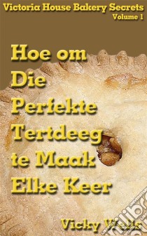 Hoe Om Die Perfekte Tertdeeg Te Maak - Elke Keer. E-book. Formato Mobipocket ebook di Vicky Wells