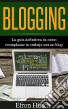 Blogging La Guía Definitiva De Cómo Reemplazar Tu Trabajo Con Un Blog. E-book. Formato Mobipocket ebook