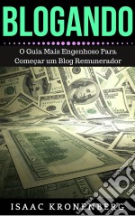 Blogando: O Guia Mais Engenhoso Para Começar Um Blog Remunerador. E-book. Formato EPUB ebook