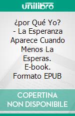 ¿por Qué Yo? - La Esperanza Aparece Cuando Menos La Esperas. E-book. Formato EPUB ebook di Darren Cox