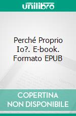 Perché Proprio Io?. E-book. Formato EPUB ebook