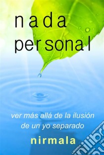 Nada Personal - Ver Más Allá De La Ilusión De Un Yo Separado. E-book. Formato EPUB ebook di Nirmala