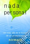 Nada Personal - Ver Más Allá De La Ilusión De Un Yo Separado. E-book. Formato Mobipocket ebook di Nirmala