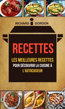 Recettes: Les Meilleures Recettes Pour Découvrir La Cuisine À L'autocuiseur. E-book. Formato EPUB ebook di Richard Gordan