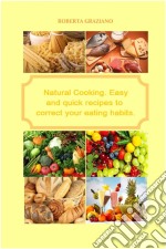 Natural Cooking. Easy And Quick Recipes To Correct Your Eating Habits.. E-book. Formato Mobipocket ebook