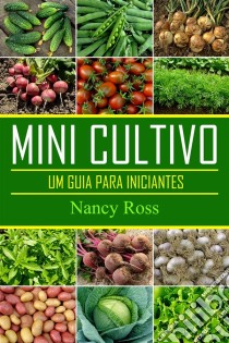 Mini Cultivo - Um Guia Para Iniciantes. E-book. Formato Mobipocket ebook di Nancy Ross