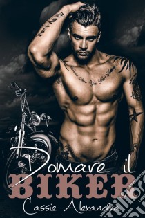 Domare Il Biker. E-book. Formato Mobipocket ebook di Cassie Alexandra