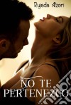 No Te Pertenezco. E-book. Formato EPUB ebook di Rujada Atzori