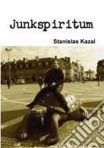 Junkspiritum  By Stanislas Kazal. E-book. Formato Mobipocket