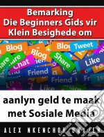 Bemarking:  Die Beginners Gids Vir Klein Besighede Om Aanlyn Geld Te Maak Met Sosiale Media. E-book. Formato EPUB ebook